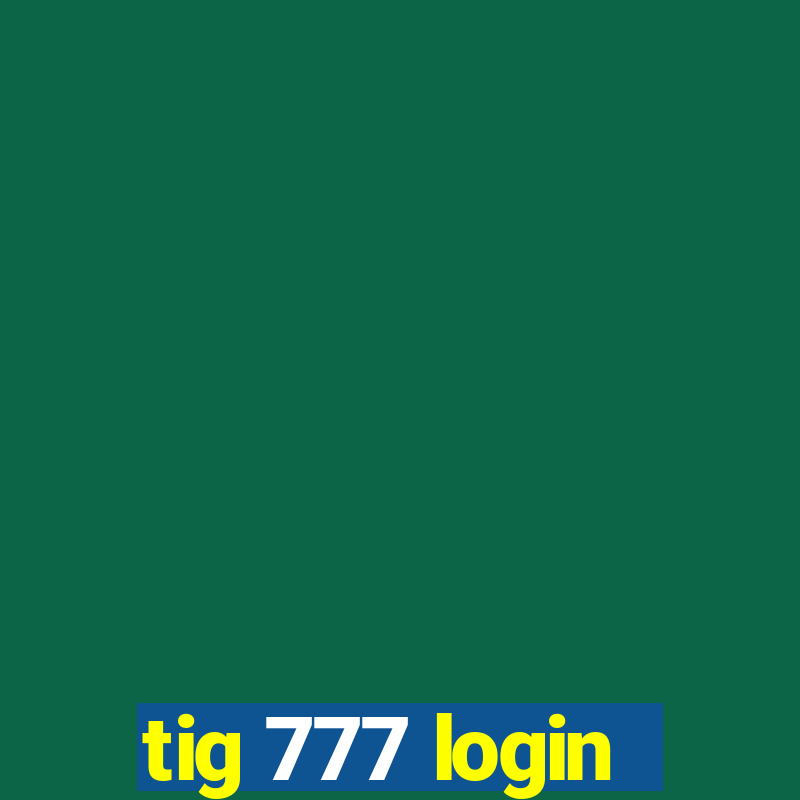 tig 777 login